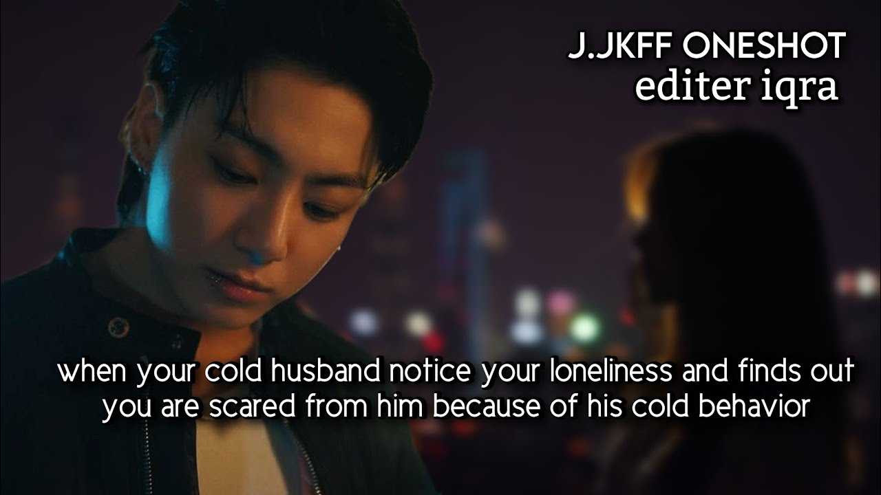 JungkookFF || When your cold husband notice your loneliness and finds out that you are scared....