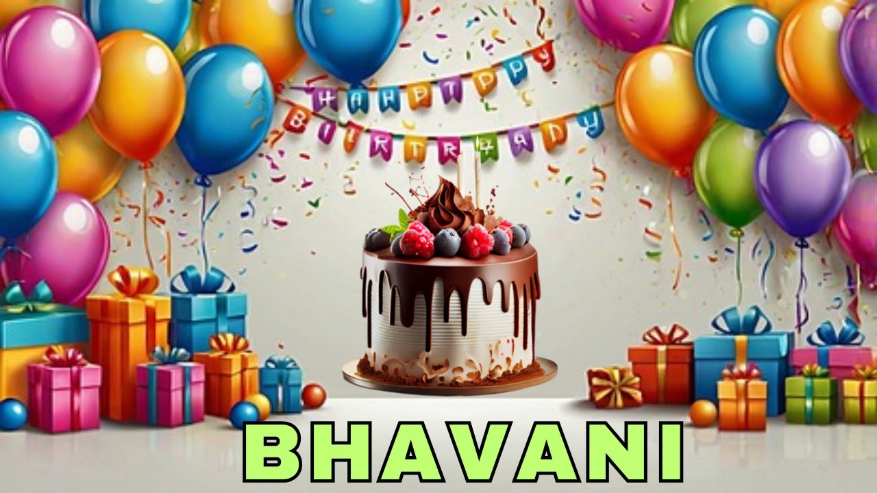 Happy Birthday Bhavani, Birthday Wishes, Birthday Song, Today, hbd