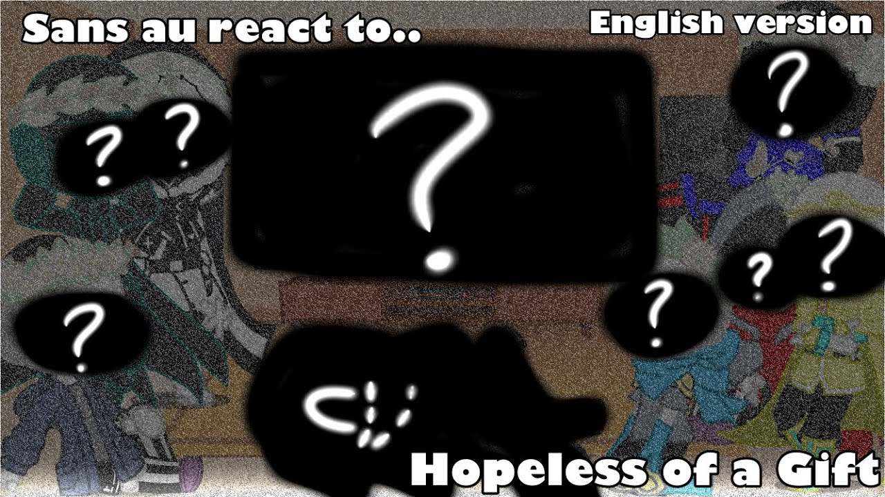~|sans au react to Hopeless of a Gift(Mandela Catalogue)||ENG!|~