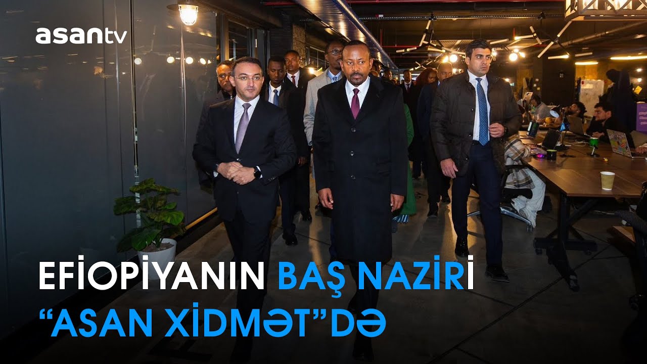 Efiopiya Federativ Demokratik Respublikasının Baş naziri “ASAN xidmət” mərkəzində olub