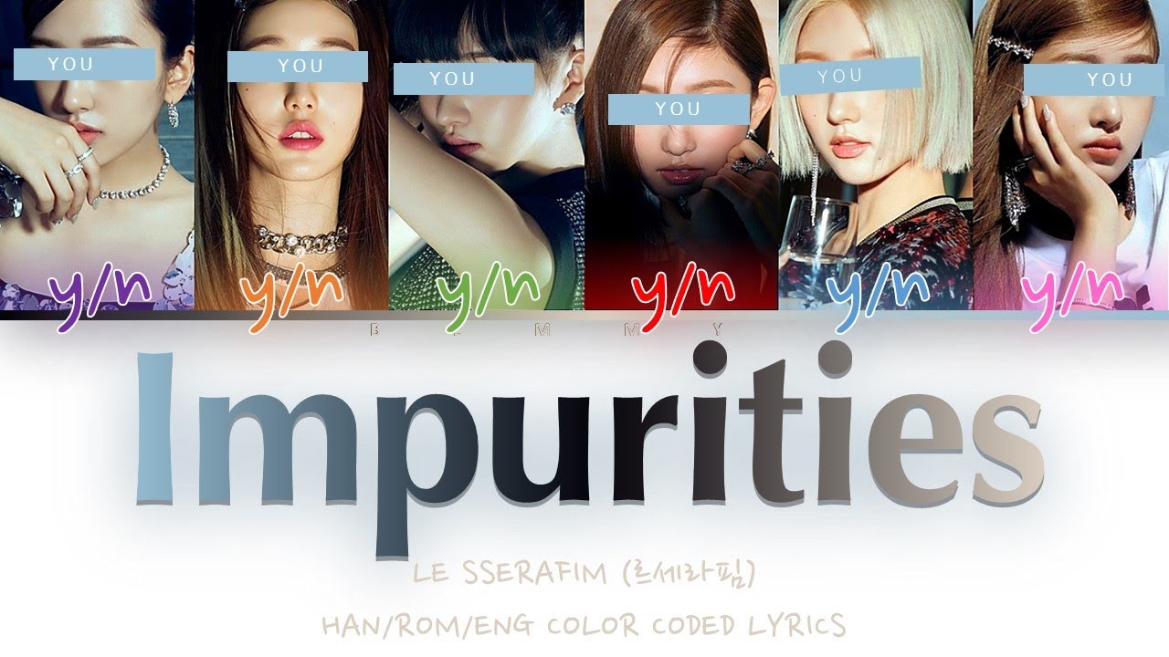 Your GirlGroup (6 members) - Impurities [LE SSERAFIM] [Color Coded Lyrics HAN/ROM/ENG]