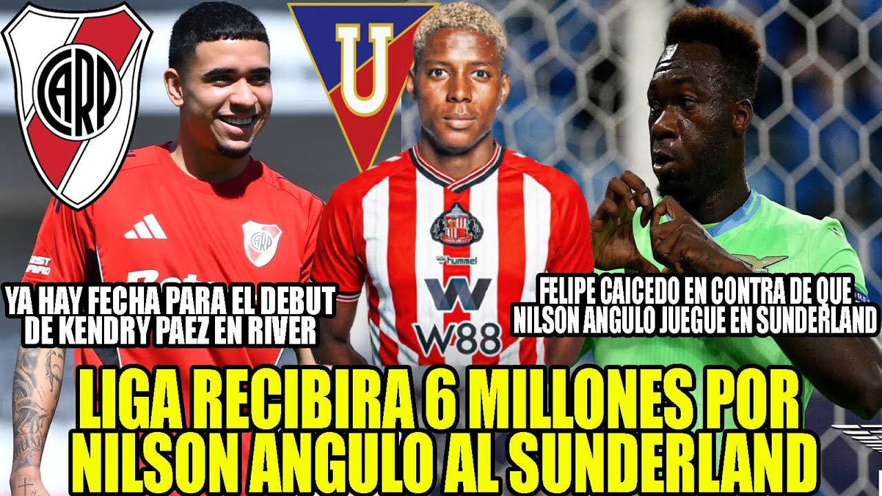 LIGA RECIBIRA 6 MILLONES POR NILSON ANGULO AL SUNDERLAND! YA HAY FECHA PARA DEBUT DE PAEZ EN RIVER