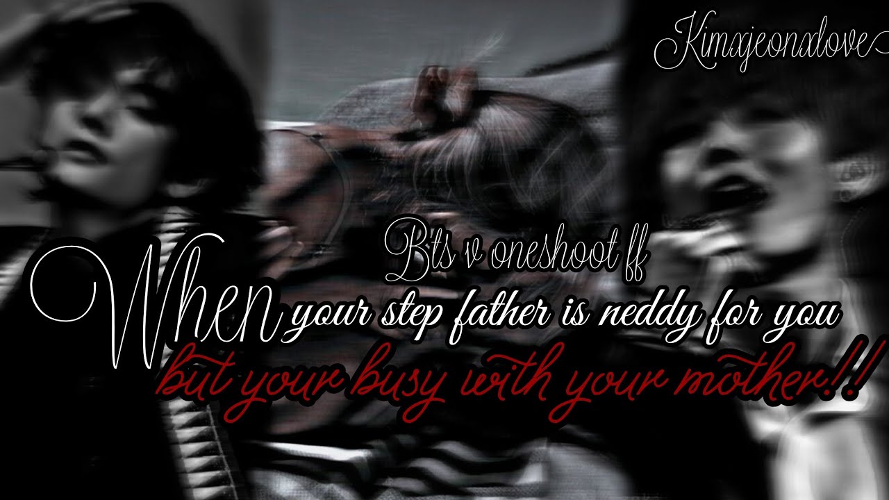 Bts।। v।।oneshoot ff।।❝when your step Father got neddy bt your with your mother❞!!Bangla ff।।~