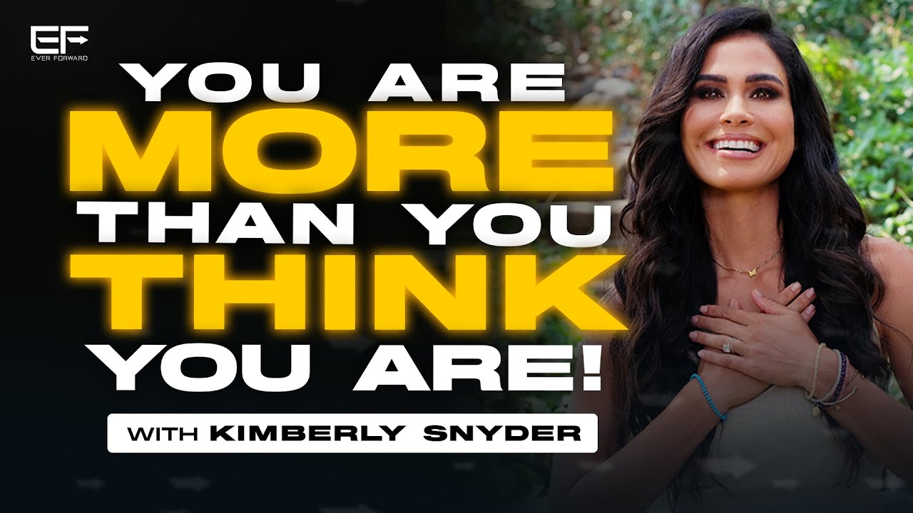 Unlock Your TRUE SELF & Its Infinite Potential NOW w/ Kimberly Snyder | Ever Forward