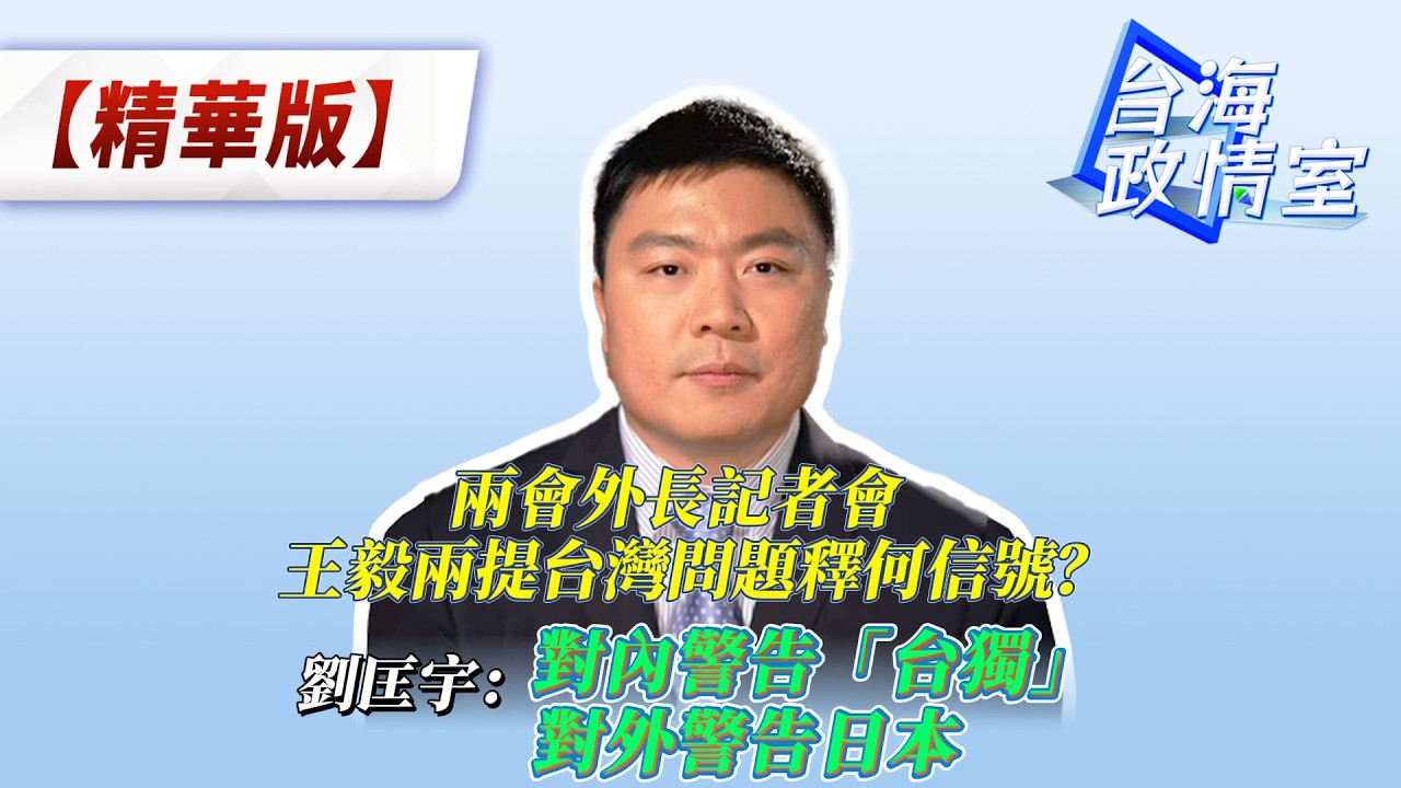 兩會外長記者會 王毅兩提台灣問題釋何信號？劉匡宇：對內警告「台獨」   對外警告日本