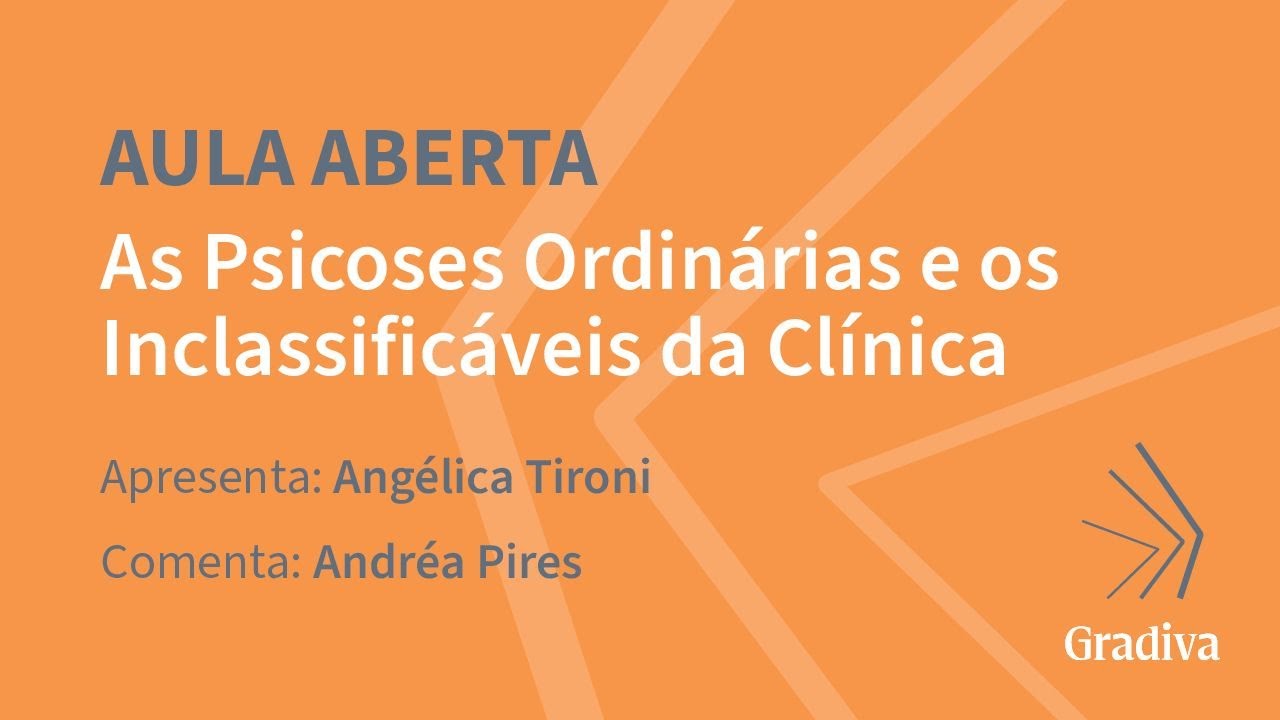 INSTITUTO GRADIVA: AULA ABERTA: AS PSICOSES ORDINÁRIAS E OS INCLASSIFICÁVEIS DA CLÍNICA