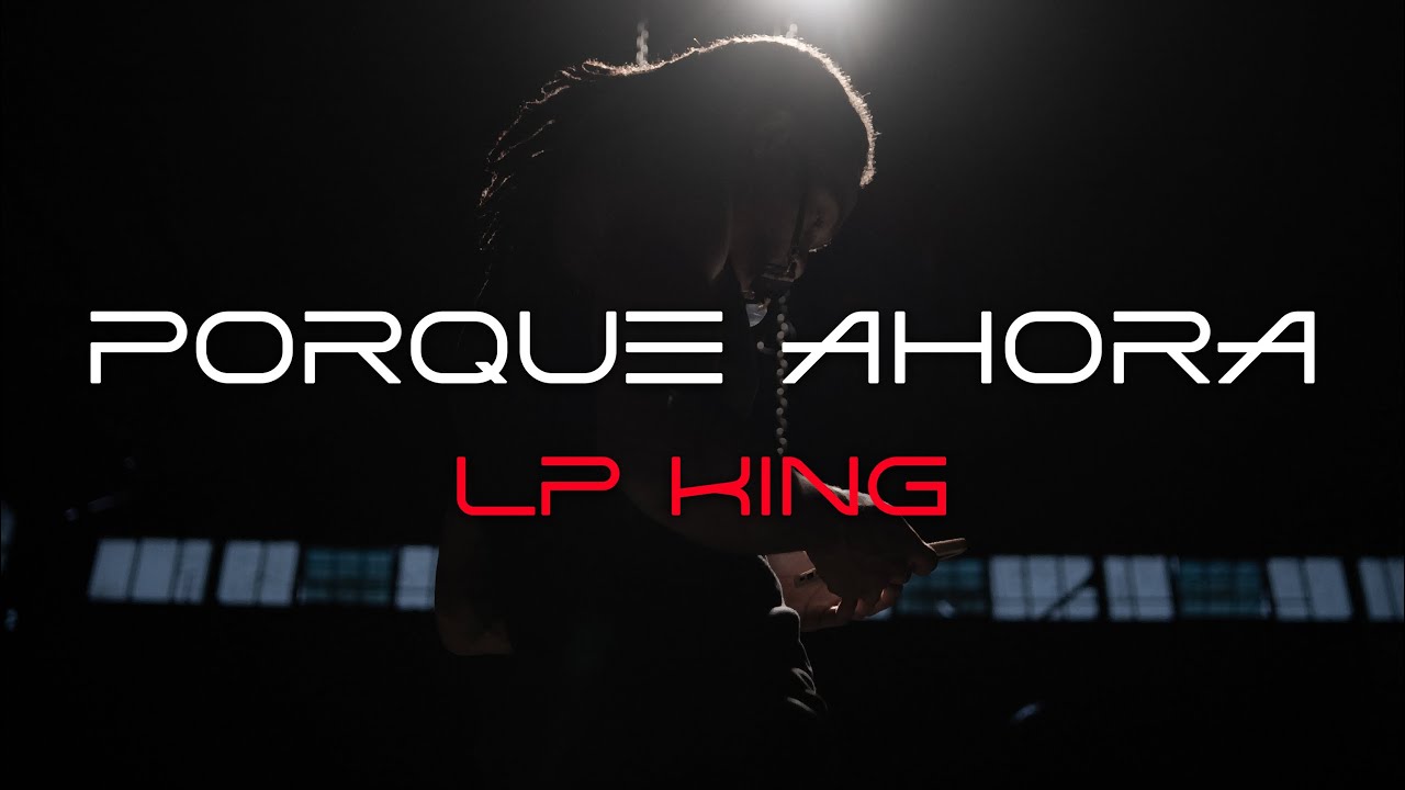 Lp King - Porque Ahora (Video Oficial)