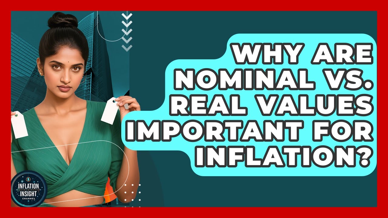 Why Are Nominal Vs. Real Values Important For Inflation? - Inflation Insight Channel