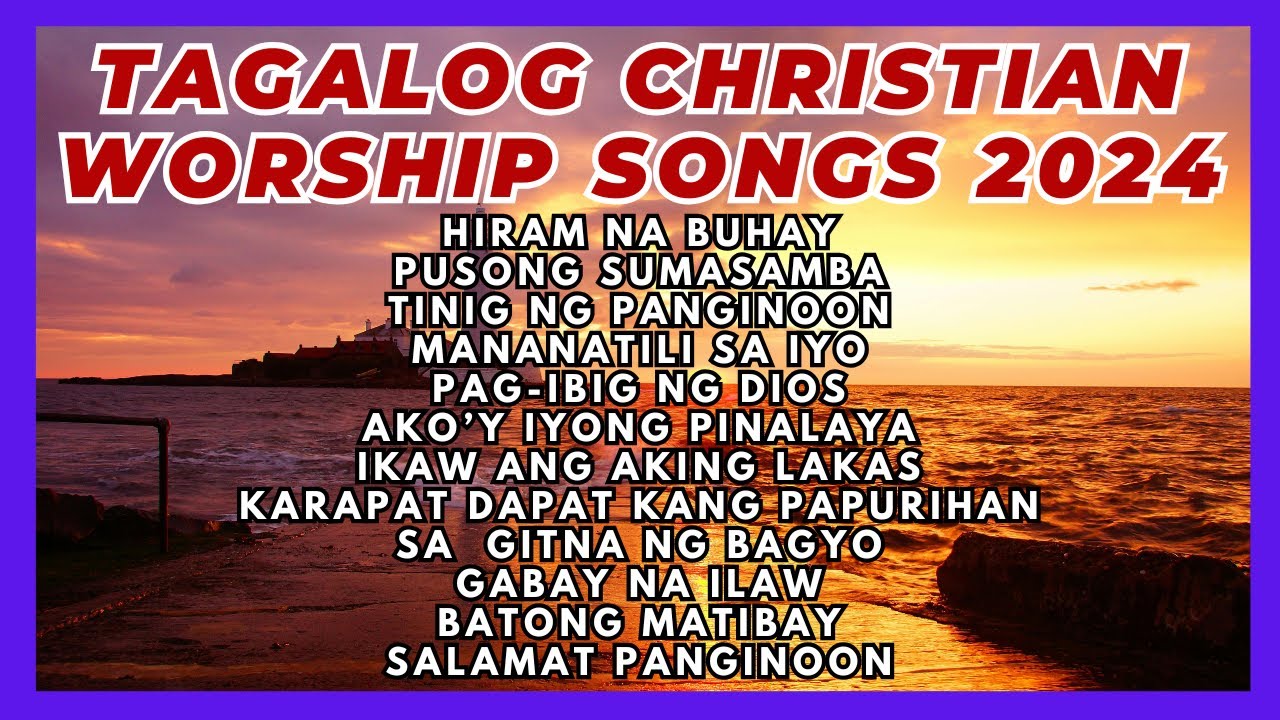 TAGALOG CHRISTIAN WORSHIP SONGS 2024: TAGALOG CHRISTIAN SONGS: PRAISE AND WORSHIP SONGS WITH LYRICS: