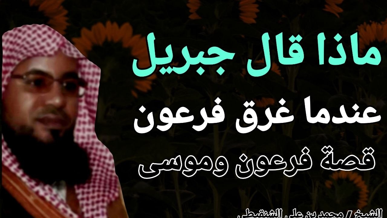 ماذا قال جبريل عندنا غرق فرعون .. قصة فرعون وموسي كاملة .. الشيخ محمد بن علي الشنقيطي