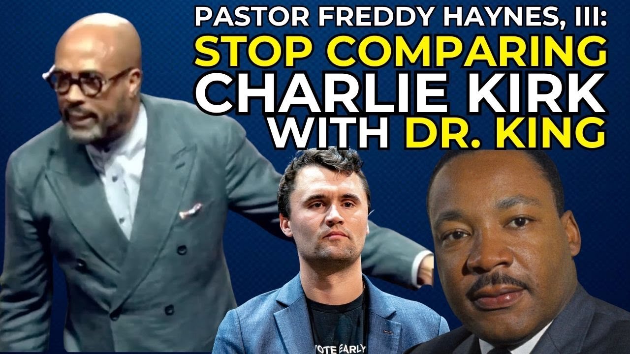 Stop Comparing Charlie Kirk to Dr. King! Pastor Freddy Haynes, III