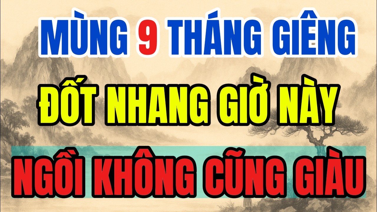 SÁNG MÙNG 9 THÁNG GIIÊNG - ĐỐT NHANG 5 GIỜ ĐẠI CÁT NÀY, GIA ĐẠO HƯNG THỊNH, TIỀN VÀO NHƯ NƯỚC