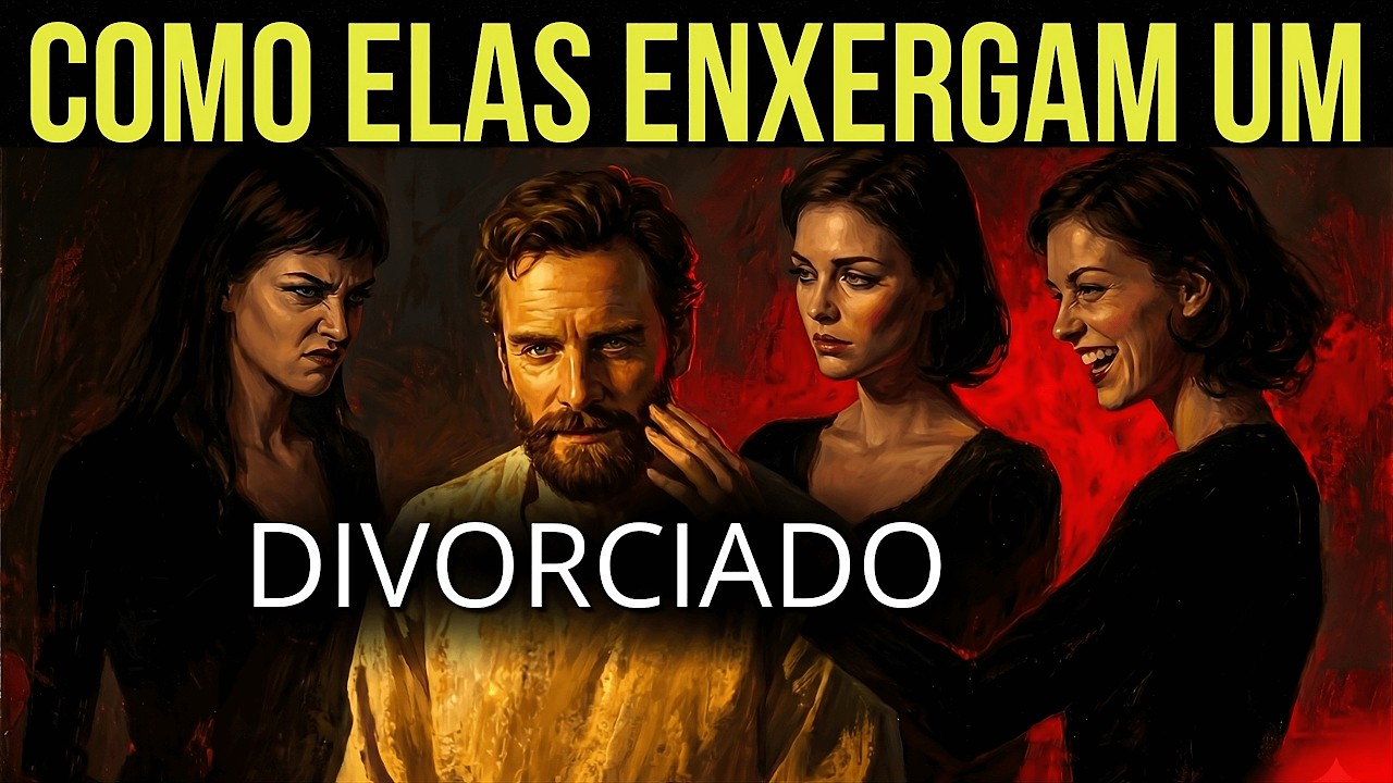 Como As Mulheres Enxergam um HOMEM DIVORCIADO — Fraqueza, Experiência ou Oportunidade?