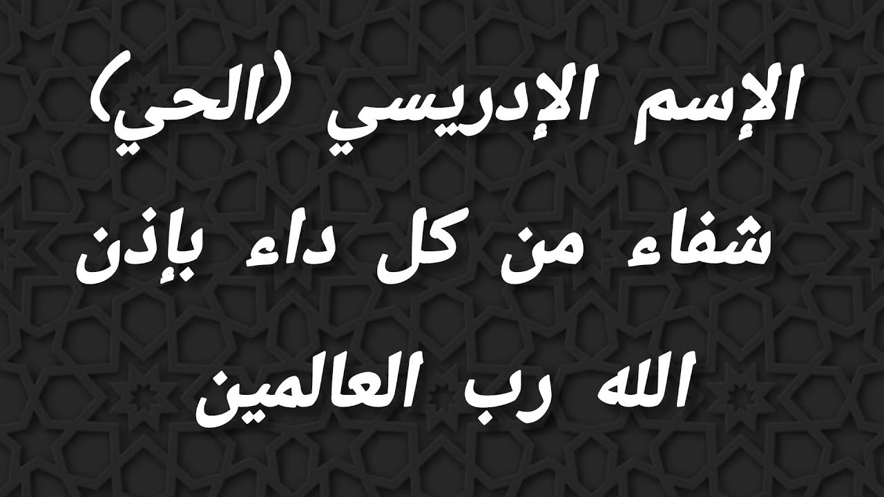 الإسم الإدريسي (الحي) شفاء من كل داء بإذن الله رب العالمين