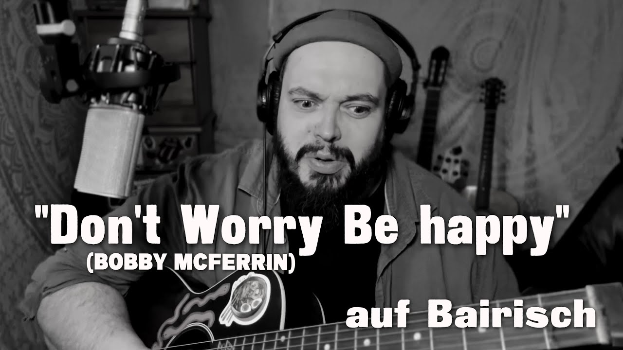 DON'T WORRY BE HAPPY (Bobby McFerrin) auf BAIRISCH