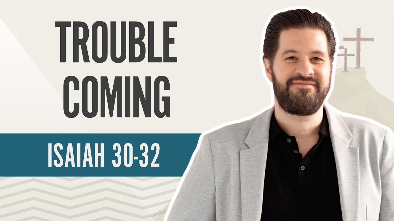 Trouble Coming | Isaiah 30-32