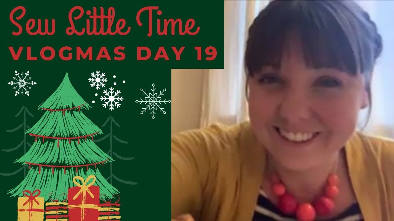 Sew Little Time - Vlogmas 2022 - Day 19