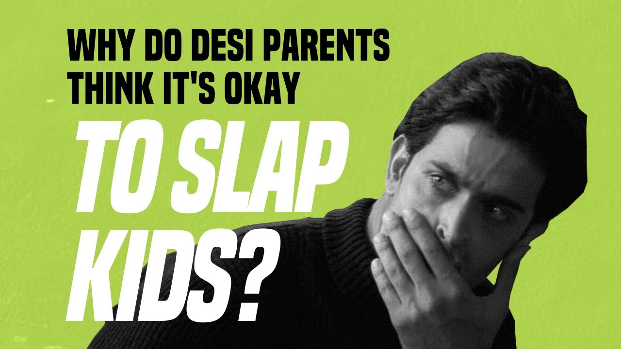 Why Do Desi Parents Think It's Okay To Slap Kids?
