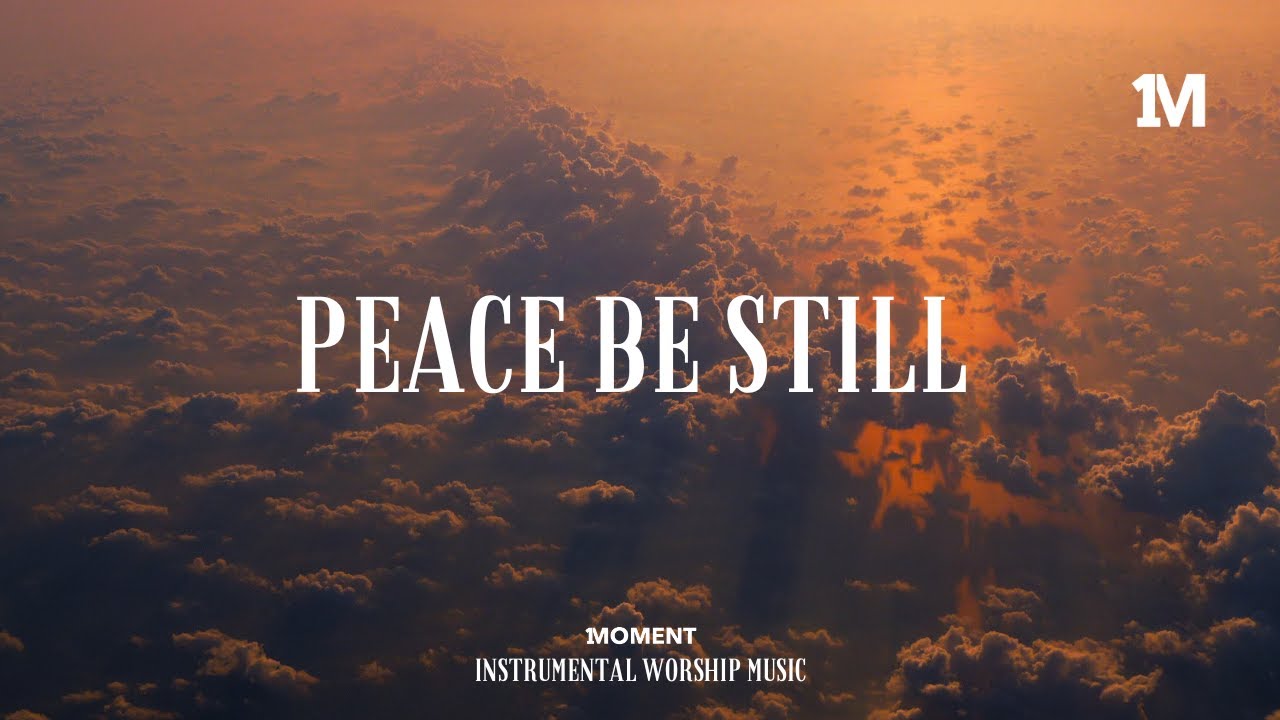 PEACE BE STILL - Instrumental Worship Music + Soaking worship music