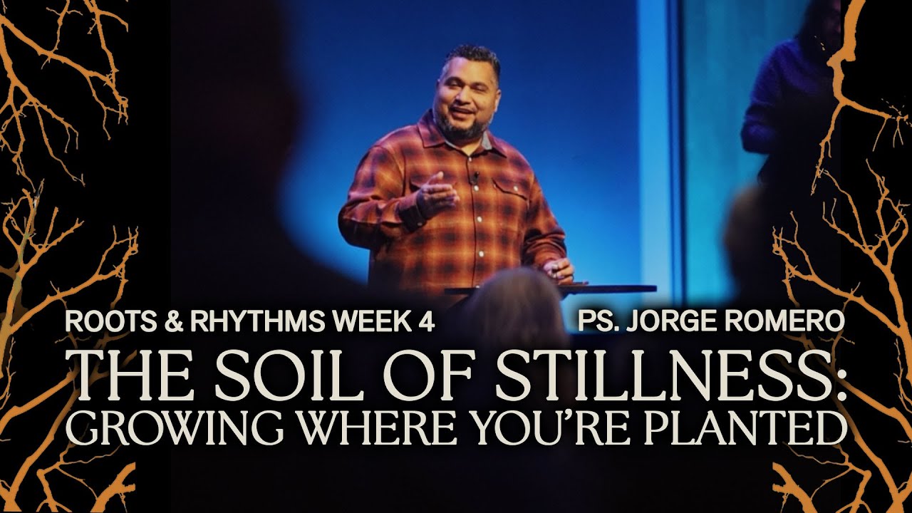 The Soil of Stillness: Growing Where You’re Planted | Roots & Rhythms 4 | Ps. Jorge Romero