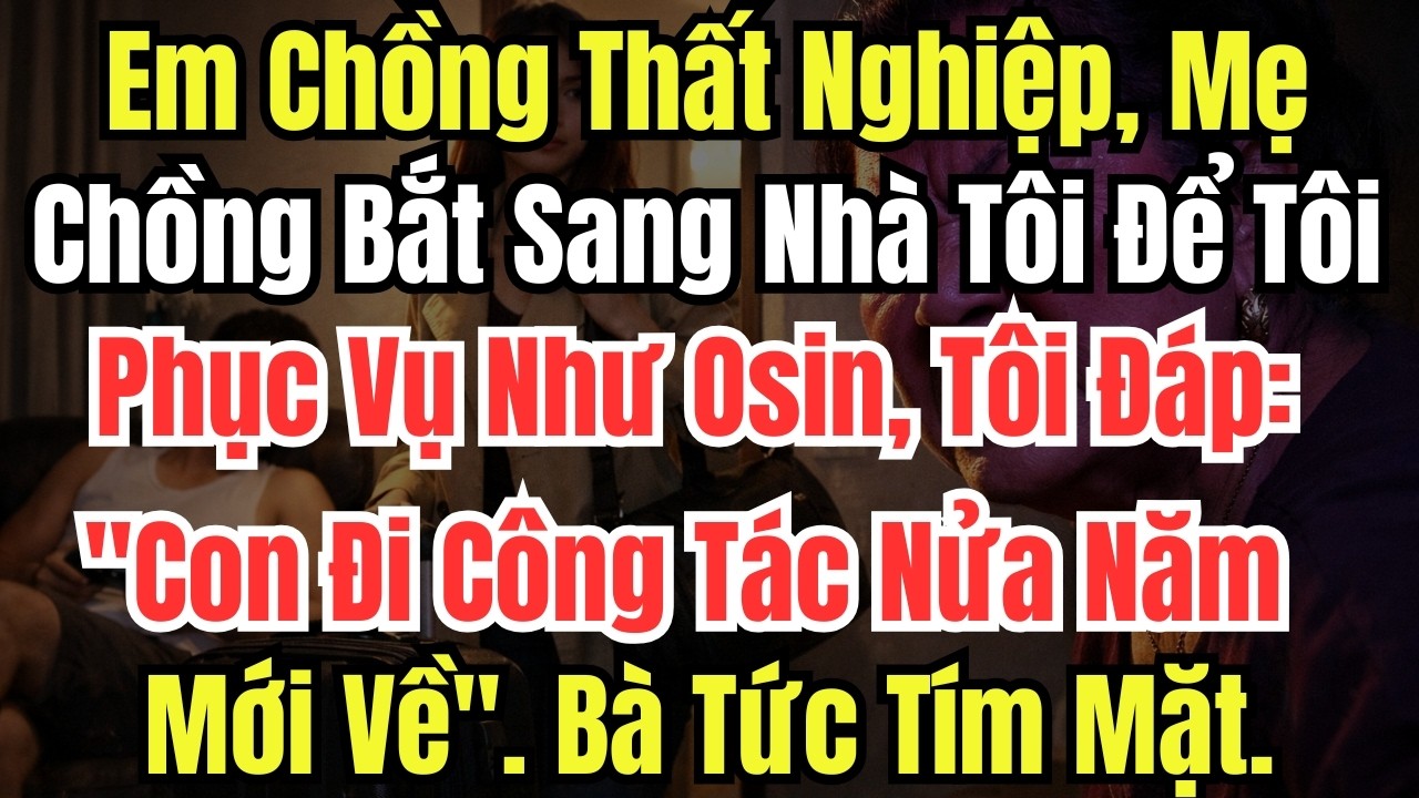 Em Chồng Thất Nghiệp, Mẹ Chồng Bắt Sang Nhà Tôi Để Tôi Phục Vụ Như Osin, Tôi Đáp: 