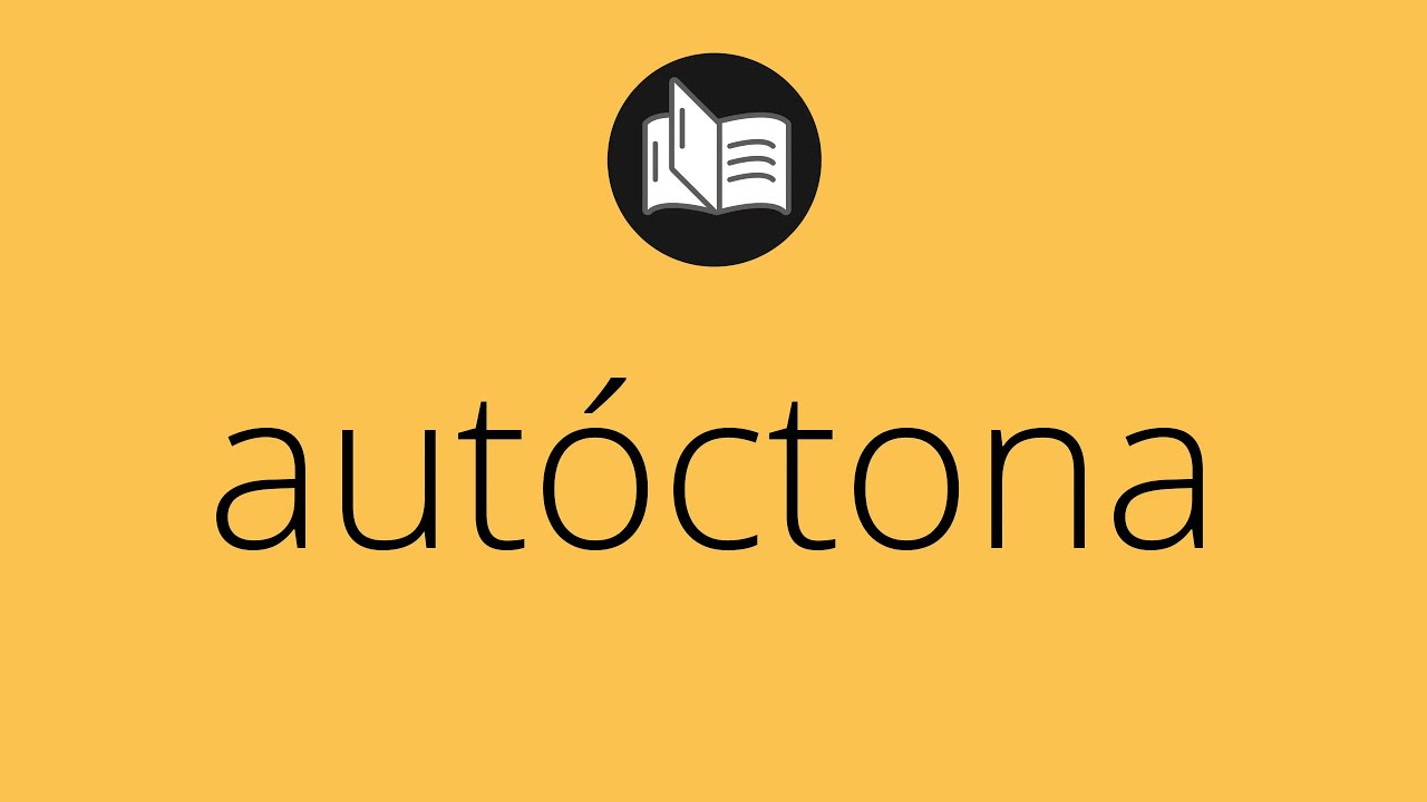 Que significa AUT&Oacute;CTONA &bull; aut&oacute;ctona SIGNIFICADO &bull; aut&oacute;ctona DEFINICI&Oacute;N &bull; Que es AUT&Oacute;CTONA