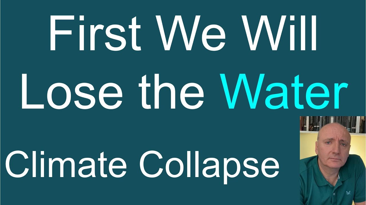 First We Will Lose the Water. Climate Collapse.