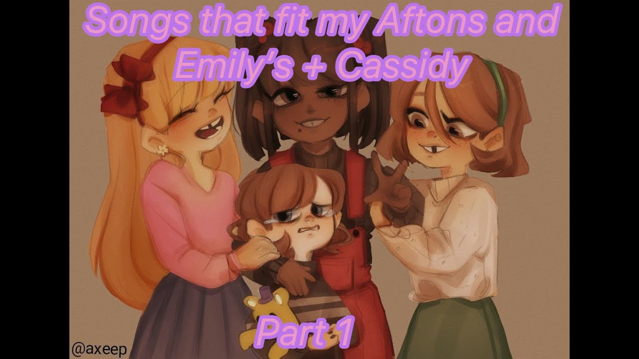 Songs that fit my Afton's and Emily's + Cassidy||Part 1||FNAF||pls read description