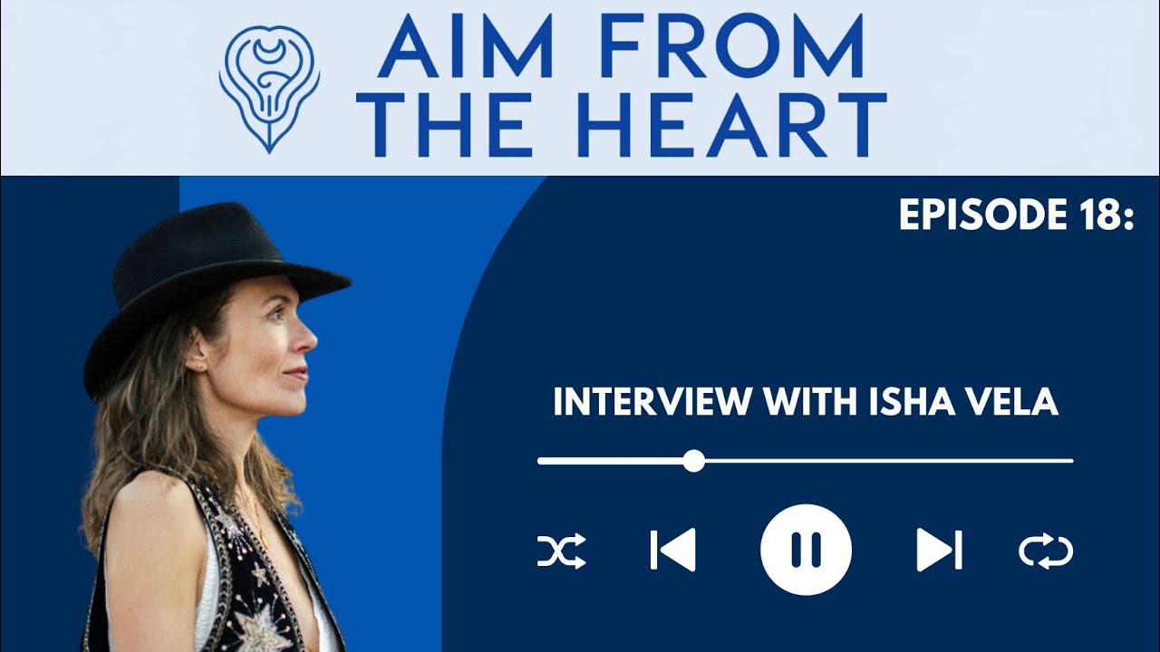 AIM FROM THE HEART Podcast: Ep 18 Interview with Isha Vela