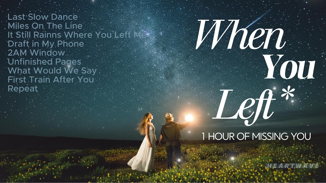 WHEN YOU LEFT 💔 A Late Night Love Playlist | HEARTWAVE