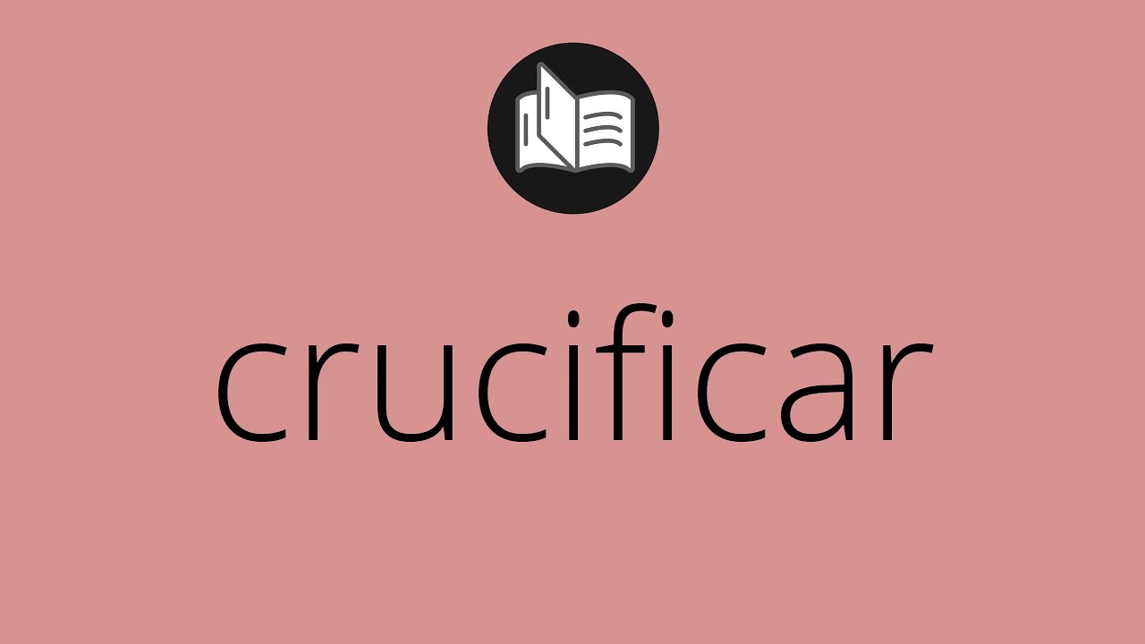 Que significa CRUCIFICAR &bull; crucificar SIGNIFICADO &bull; crucificar DEFINICI&Oacute;N &bull; Que es CRUCIFICAR
