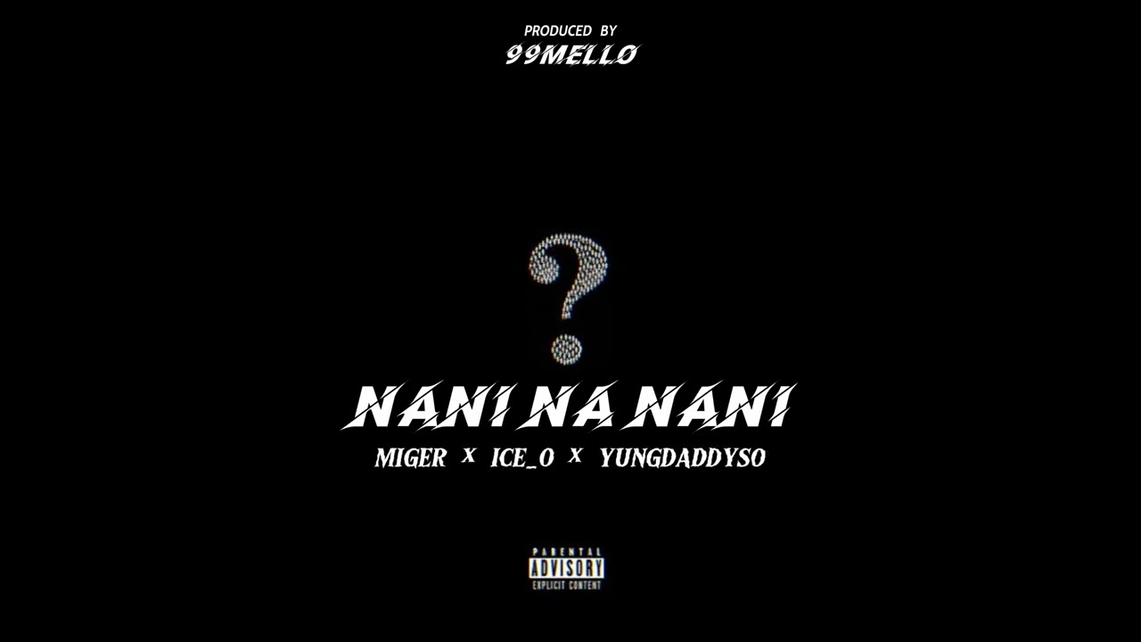 Miger x Ice_O x YungDaddyso - Nani na Nani(Official Audio)