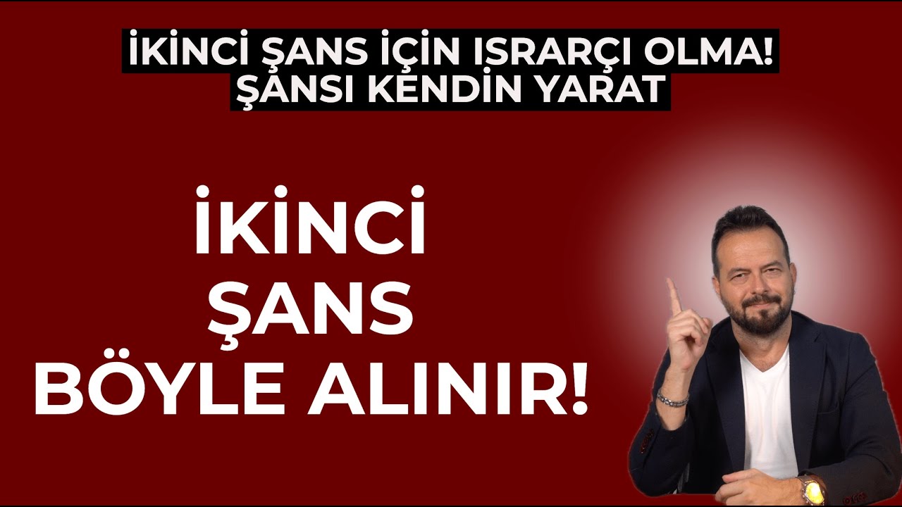 İKİNCİ ŞANS BÖYLE ALINIR!  ISRARCI OLMA ŞANSI KENDİN YARAT!