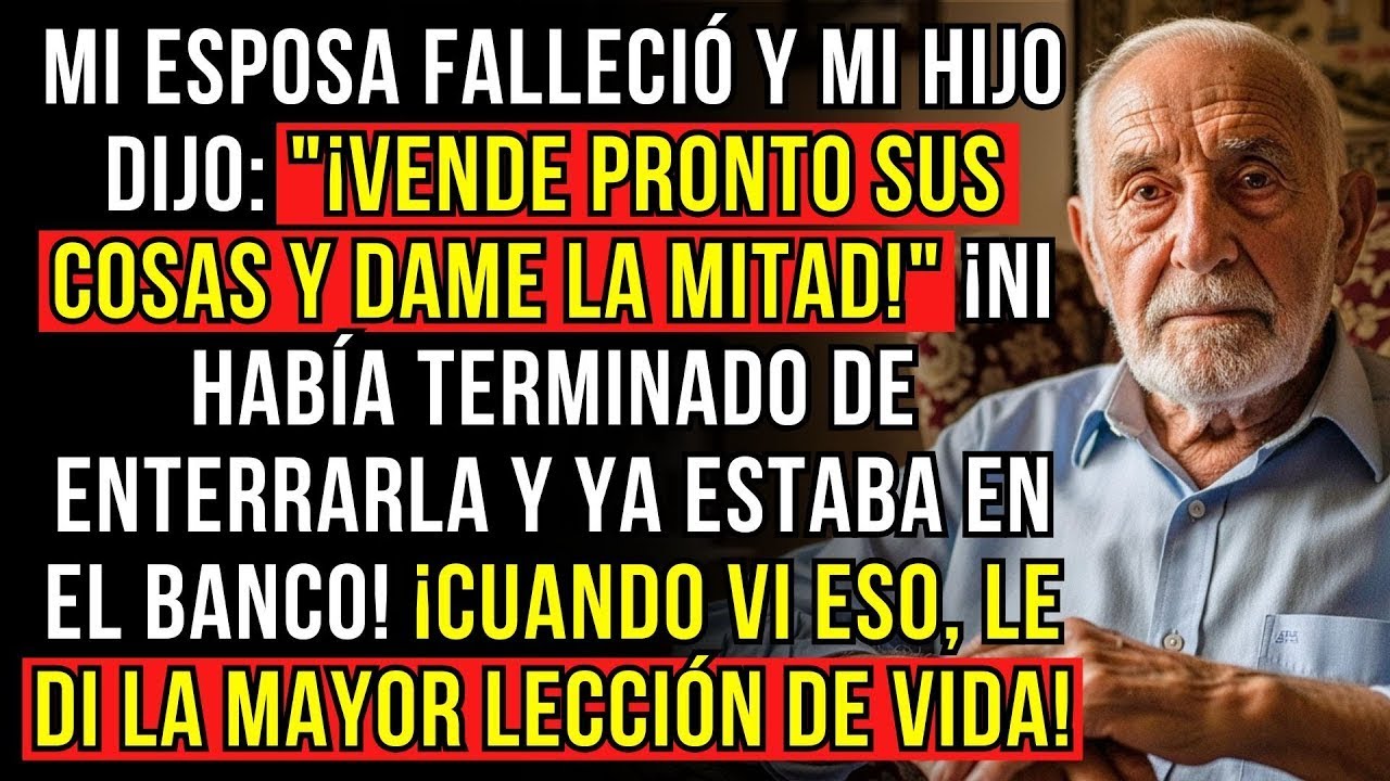 MI ESPOSA FALLECIÓ Y MI HIJO DIJO   ¡VENDE PRONTO SUS COSAS Y DAME LA MITAD!  HABÍA TERMINADO DE