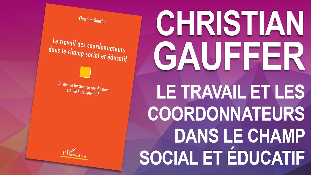 LE TRAVAIL DES COORDONNATEURS DANS LE CHAMP SOCIAL ET ÉDUCATIF - Christian Gauffer
