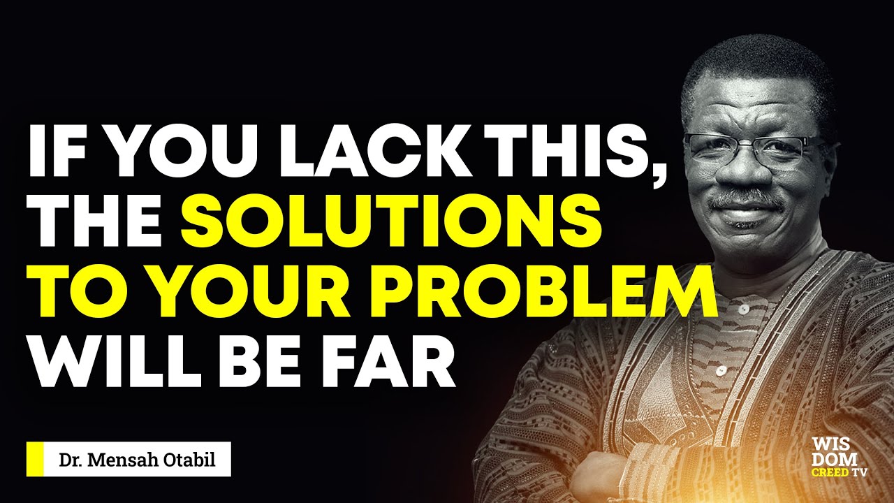 IF YOU LACK THIS, THE SOLUTIONS TO YOUR PROBLEM WILL BE FAR - MENSA OTABIL MESSAGES