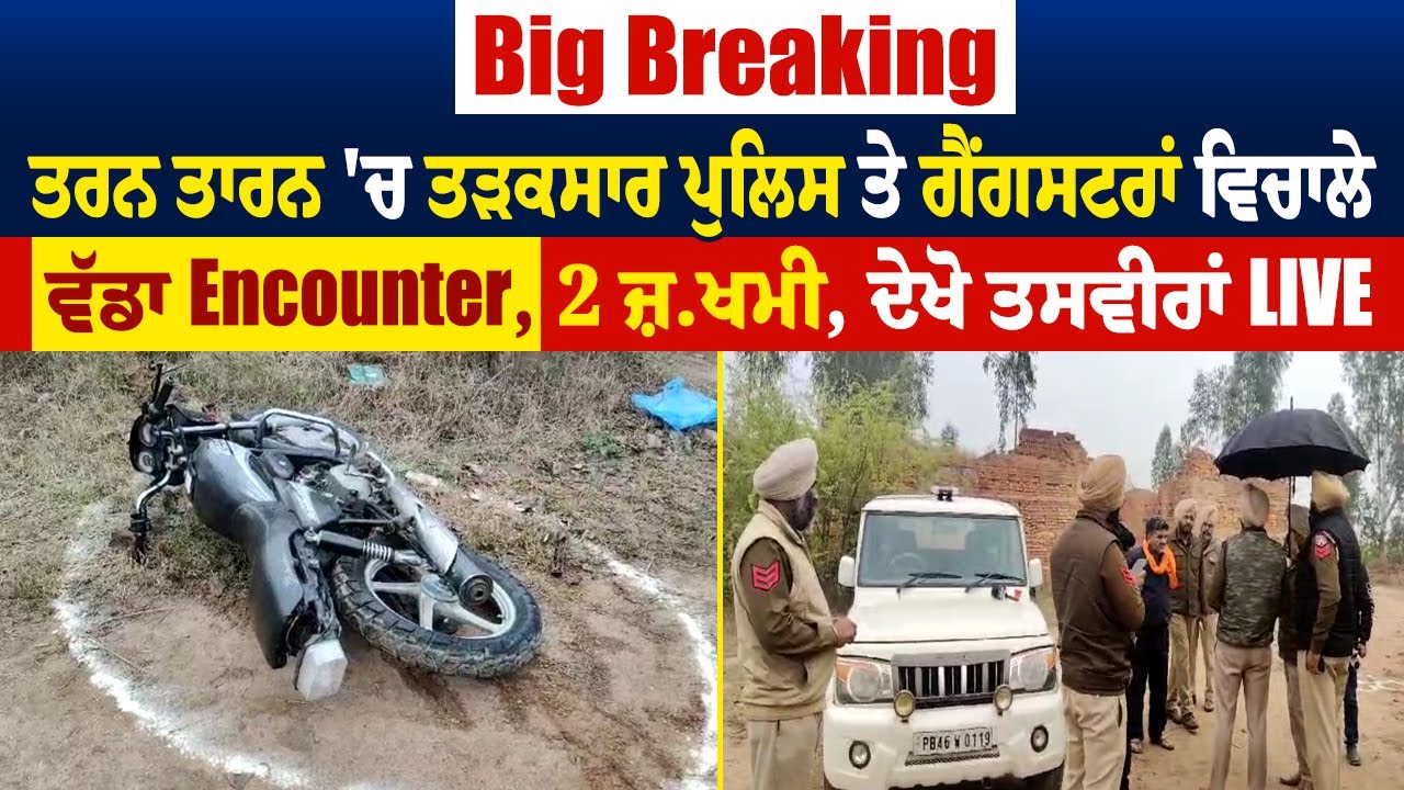 Big Breaking: ਤਰਨ ਤਾਰਨ 'ਚ ਤੜਕਸਾਰ ਪੁਲਿਸ ਤੇ ਗੈਂ ਗਸਟਰਾਂ ਵਿਚਾਲੇ ਵੱਡਾ E.ncounter, 2 ਜ਼.ਖਮੀ