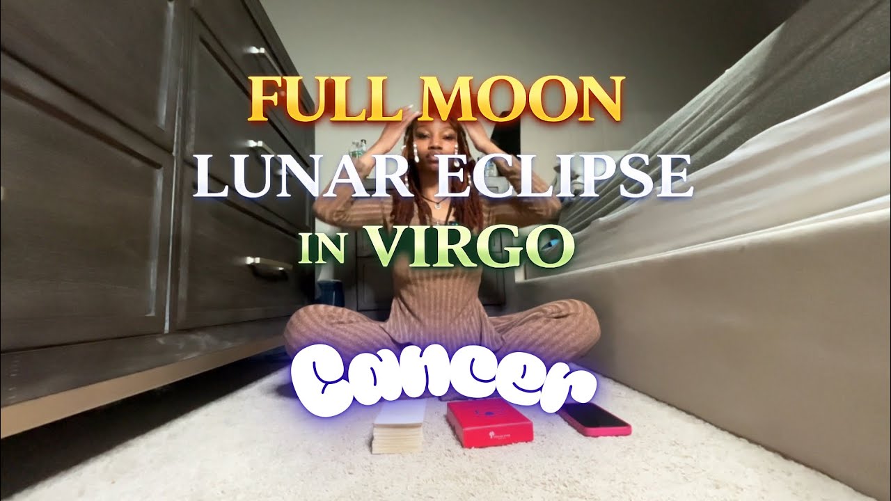 CANCER - 🌕 Full Moon Lunar Eclipse in Virgo ♍️