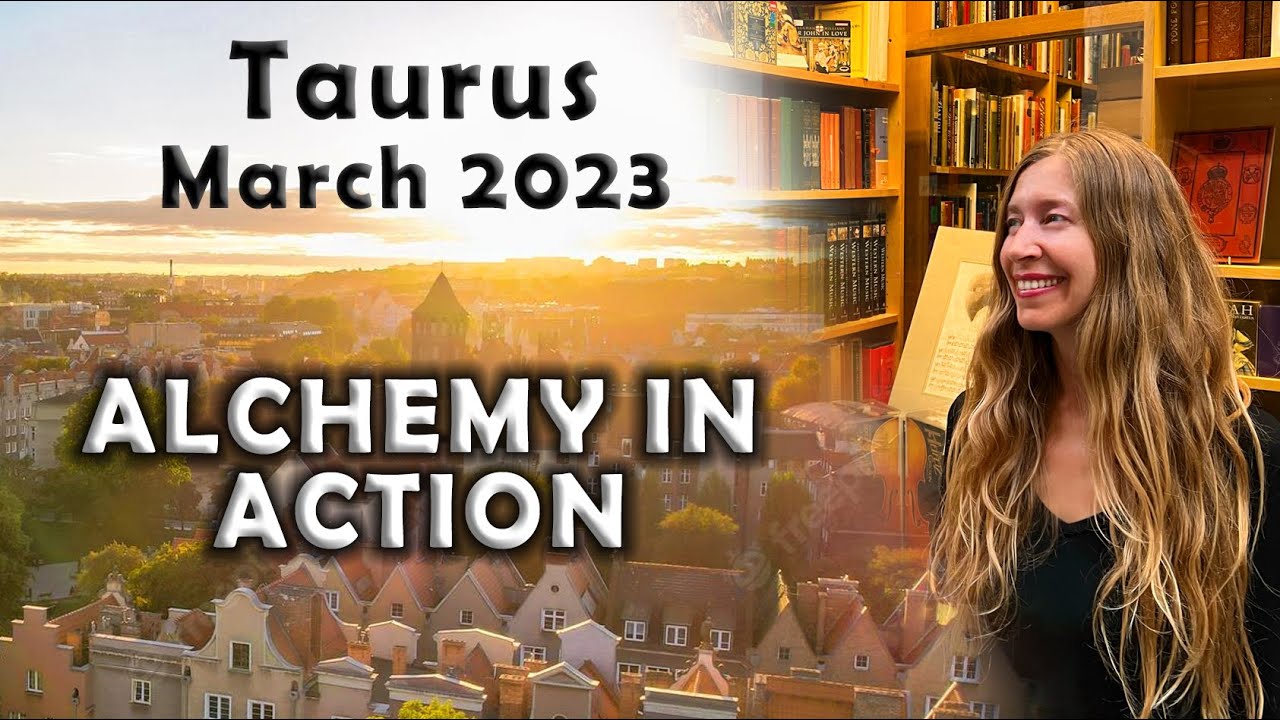 Taurus March 2023 ALCHEMY IN ACTION Astrology Horoscope Forecast