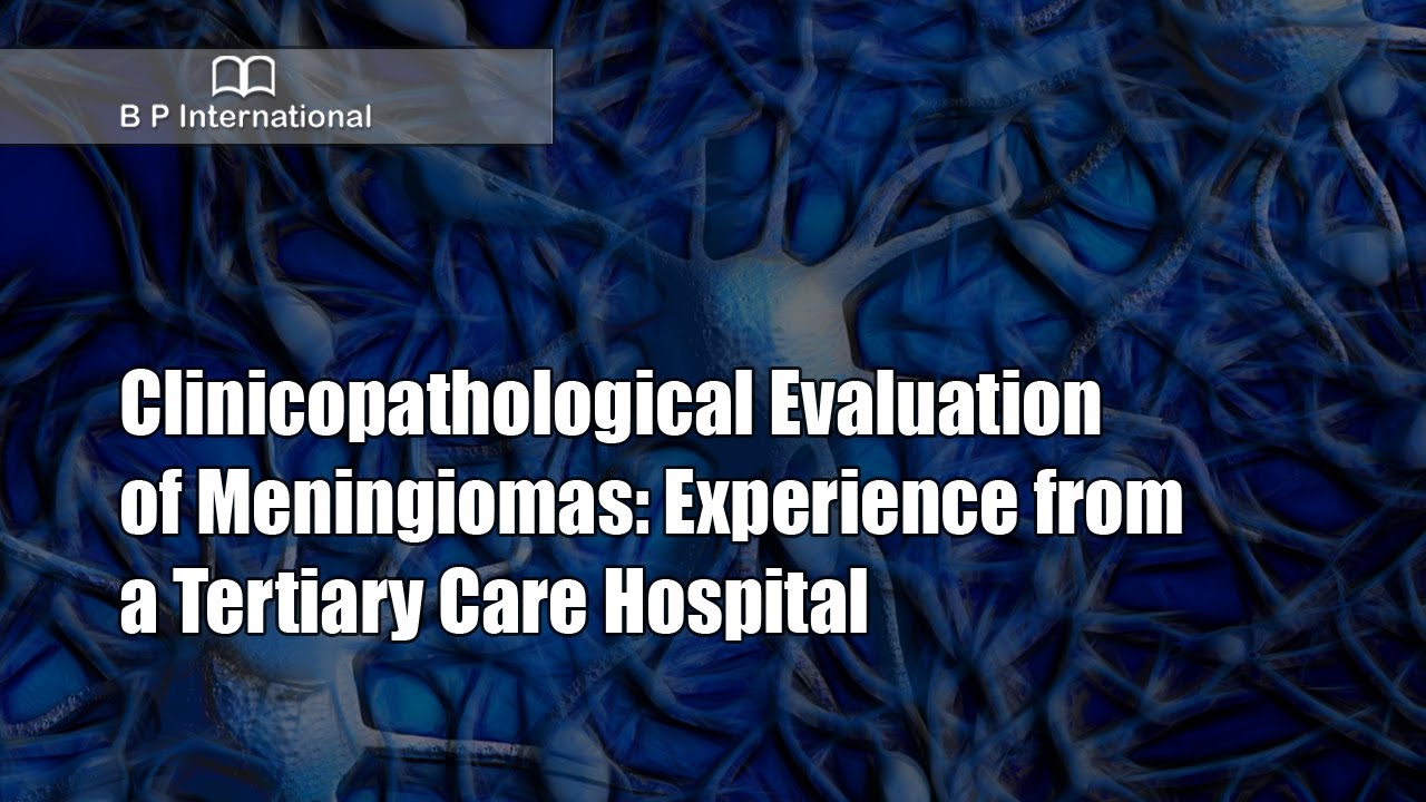 Clinicopathological Evaluation of Meningiomas: Experience from a Tertiary Care Hospital