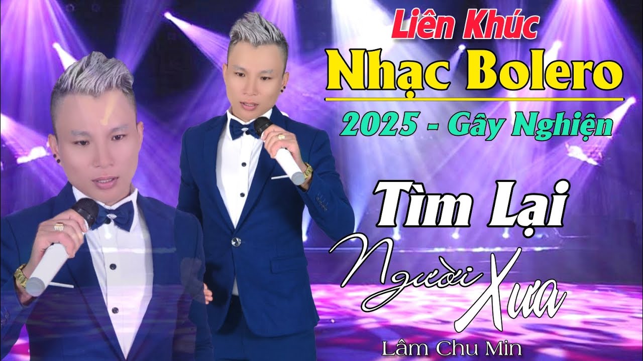 LIÊN KHÚC NHẠC BOLERO 2025 GÂY NGHIỆN - Tìm Lại Người Xưa / Lâm Chu Min Bolero