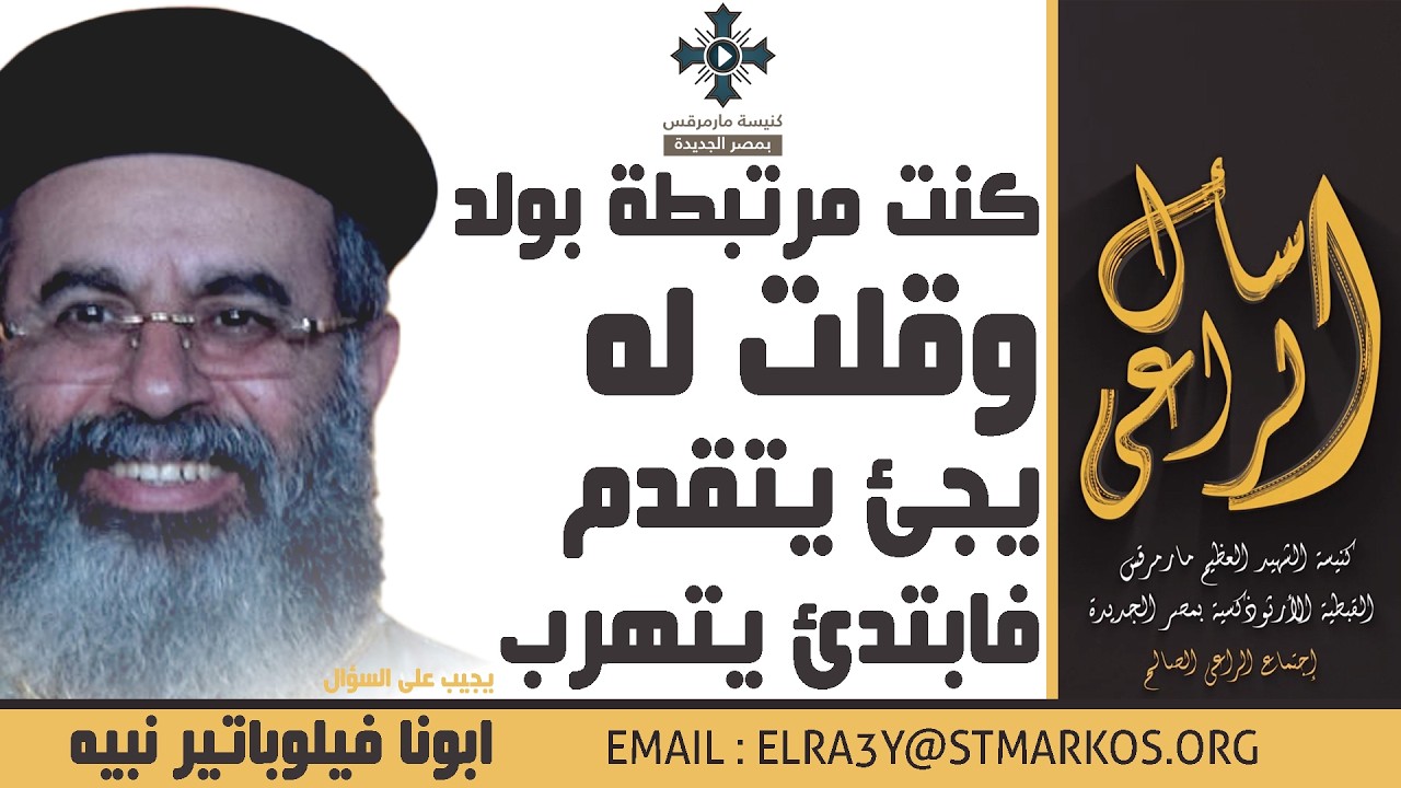 كنت مرتبطة بولد وقلت له يجئ يتقدم فابتدئ يتهرب - أبونا فيلوباتير نبيه - اسأل الراعي