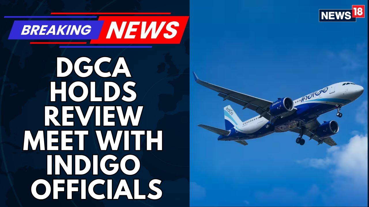 IndiGo Flight Cancellations | DGCA Holds Review Meet With Indigo Officials | Aviation | News18