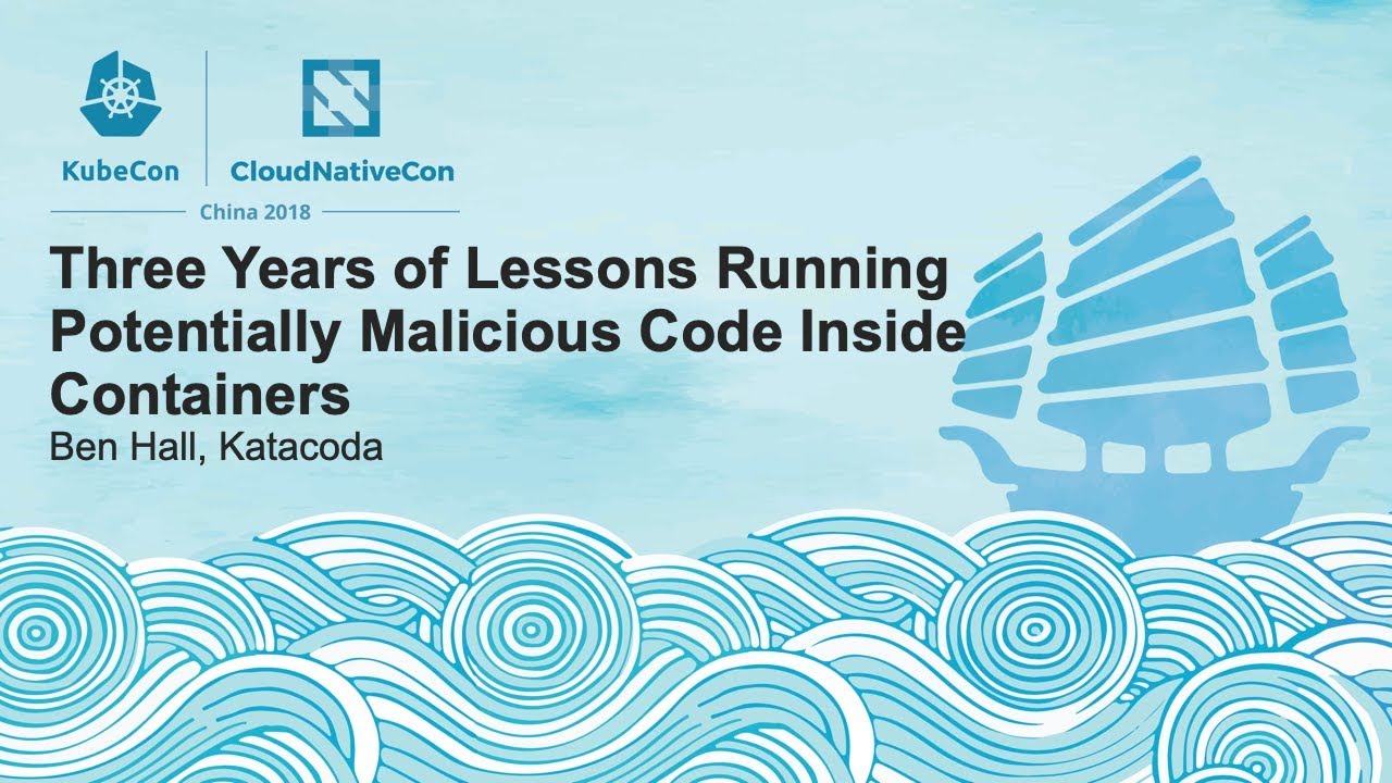 Three Years of Lessons Running Potentially Malicious Code Inside Containers - Ben Hall, Katacoda
