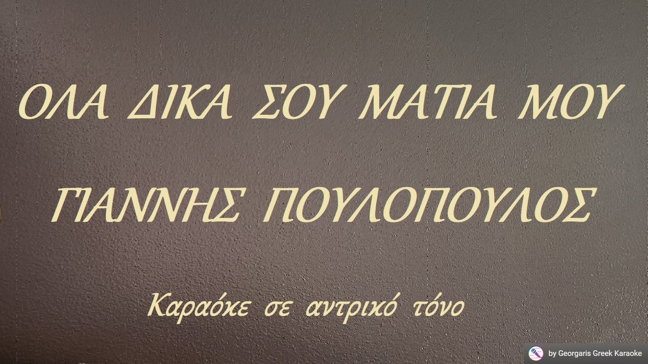 ΟΛΑ  ΔΙΚΑ  ΣΟΥ  ΜΑΤΙΑ  ΜΟΥ - ΓΙΑΝΝΗΣ  ΠΟΥΛΟΠΟΥΛΟΣ (ΣΟΛ) Καραόκε  σε  αντρικό  τόνο