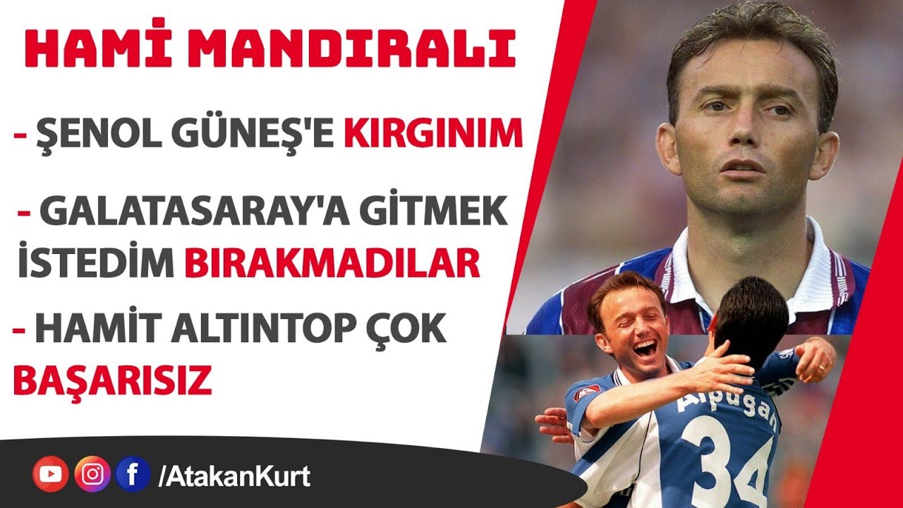 Hami Mandıralı:Şenol Güneş'e KIRGINIM.G.Saray'a gitmek istedim BIRAKMADILAR.Hamit Altıntop BAŞARISIZ