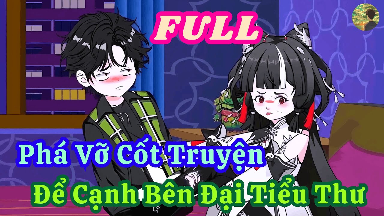 FULL -  Phá Vỡ Cốt Truyện Để Cạnh Bên Đại Tiểu Thư  |  Bò Review