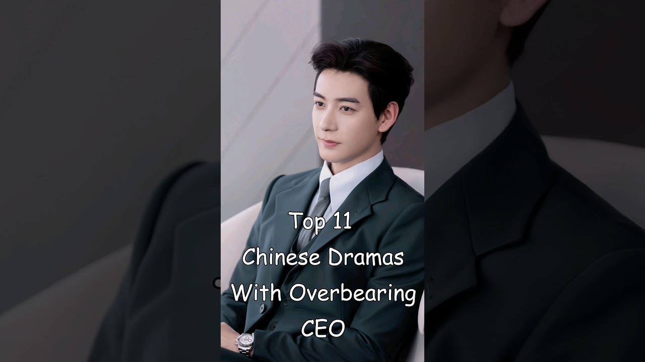 Top 11 Chinese Dramas With Overbearing CEO 