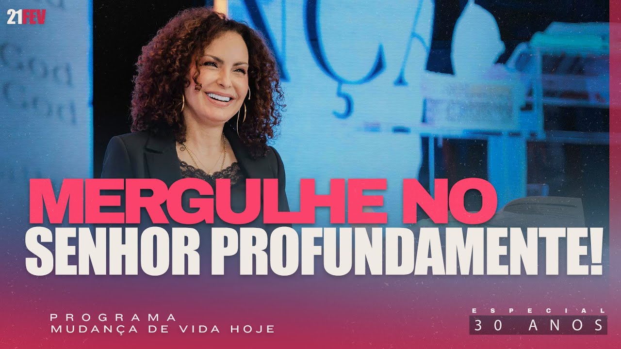 Mergulhe no Senhor profundamente! | Mudança de Vida Hoje | 30 anos