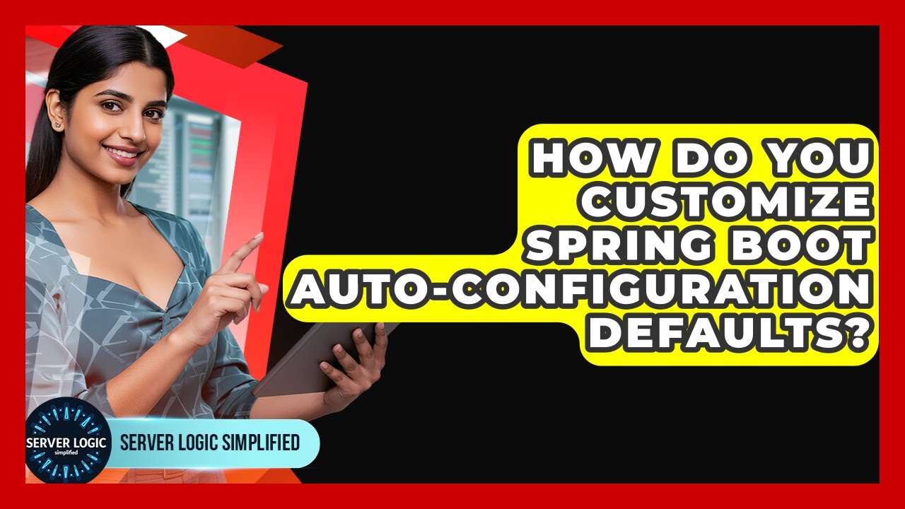 How Do You Customize Spring Boot Auto-configuration Defaults? - Server Logic Simplified